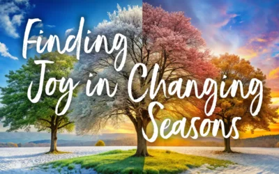 Finding Joy in the Changing Seasons